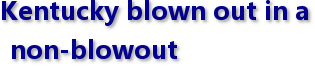 Kentucky blown out in a non-blowout