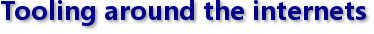 Tooling around the internets