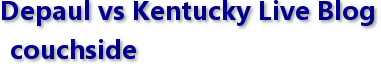 Depaul vs Kentucky Live Blog couchside