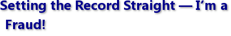 Setting the Record Straight — I’m a Fraud!
