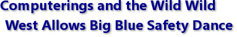 Computerings and the Wild Wild West Allows Big Blue Safety Dance